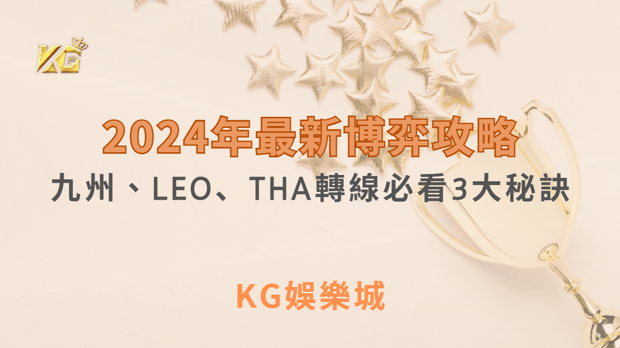 2024年最新博弈攻略：九州、LEO、THA轉線必看3大秘訣｜ KG娛樂城 ｜注冊現金大方送