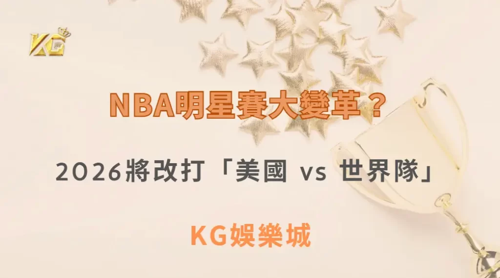 NBA明星賽大變革？2026將改打「美國 vs 世界隊」，KG娛樂城全面解析新制熱潮| 注冊送高額彩金