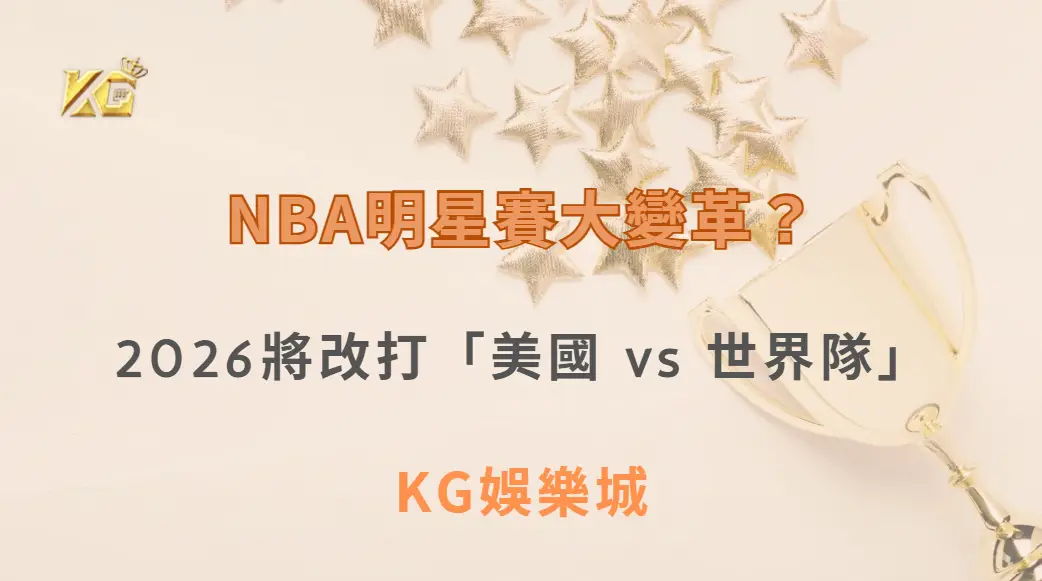 NBA明星賽大變革？2026將改打「美國 vs 世界隊」，KG娛樂城全面解析新制熱潮| 注冊送高額彩金