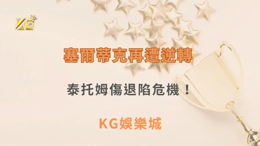 塞爾蒂克再遭逆轉 泰托姆傷退陷危機！尼克聽牌晉級在望！| KG娛樂城｜立即注冊送高額彩金