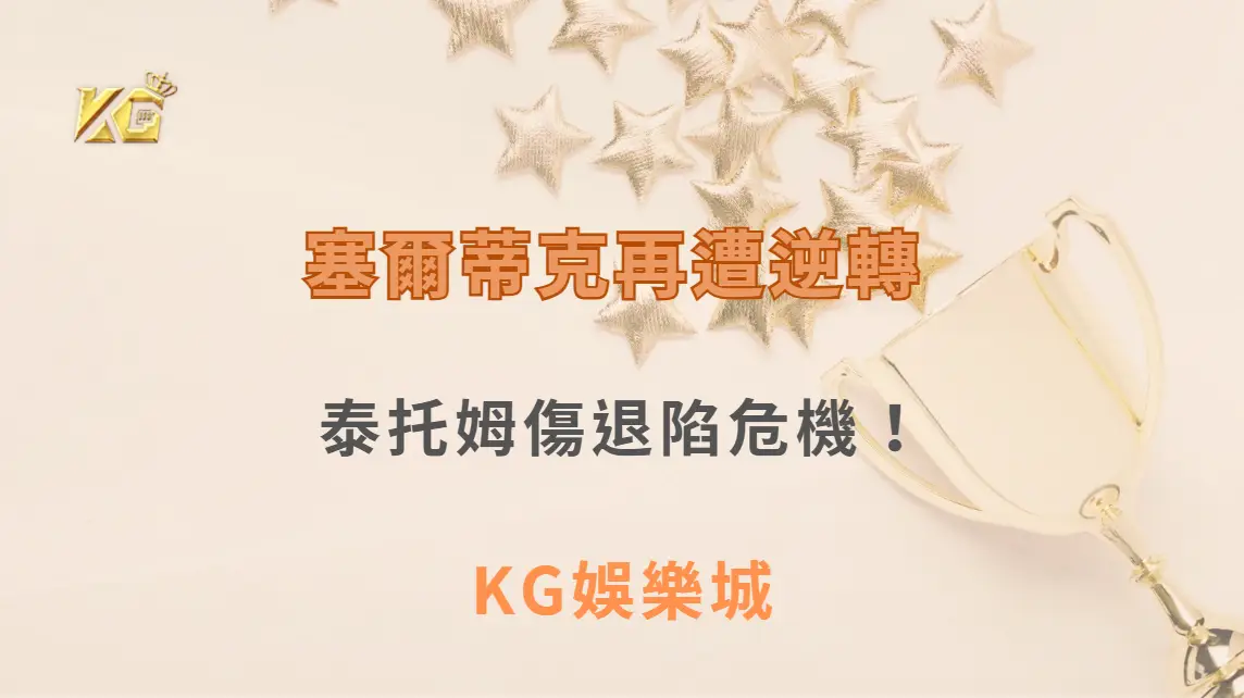 塞爾蒂克再遭逆轉 泰托姆傷退陷危機！尼克聽牌晉級在望！| KG娛樂城｜立即注冊送高額彩金