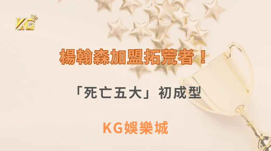 楊翰森加盟拓荒者！「死亡五大」初成型，美媒爆艾頓交易在即？| KG娛樂城｜立即注冊送高額彩金